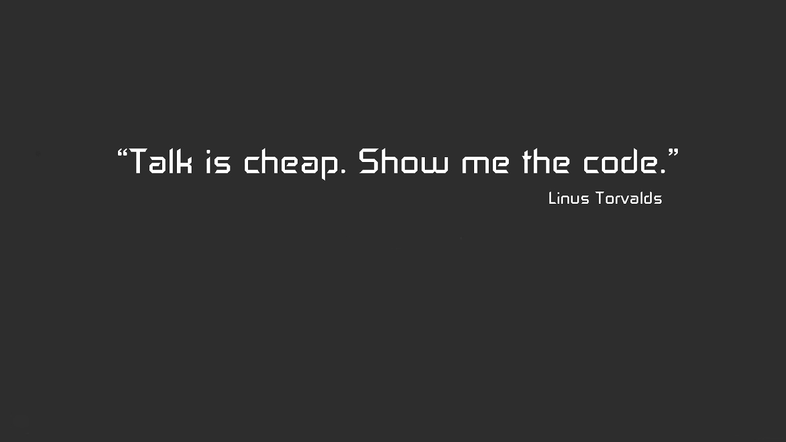 Quote by Linus Torvalds: Talk is cheap. Show me the code.